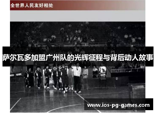 萨尔瓦多加盟广州队的光辉征程与背后动人故事 萨尔瓦多加盟广州队的光辉征程与背后动人故事