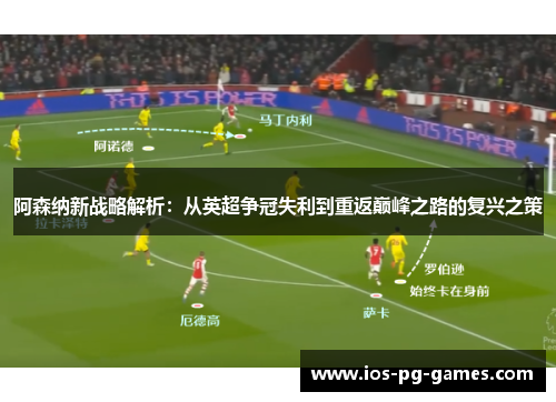 阿森纳新战略解析:从英超争冠失利到重返巅峰之路的复兴之策 阿森纳新战略解析:从英超争冠失利到重返巅峰之路的复兴之策